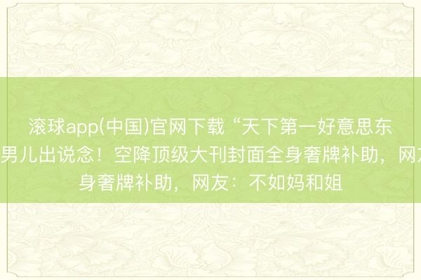 滚球app(中国)官网下载 “天下第一好意思东说念主”16岁二男儿出说念！空降顶级大刊封面全身奢牌补助，网友：不如妈和姐