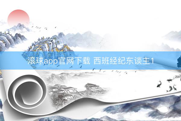滚球app官网下载 西班经纪东谈主1
