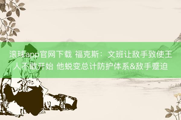 滚球app官网下载 福克斯：文班让敌手致使王人不敢开始 他蜕变总计防护体系&敌手蹙迫