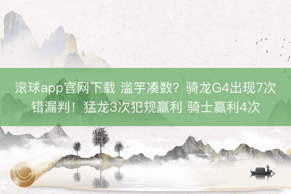 滚球app官网下载 滥竽凑数？骑龙G4出现7次错漏判！猛龙3次犯规赢利 骑士赢利4次
