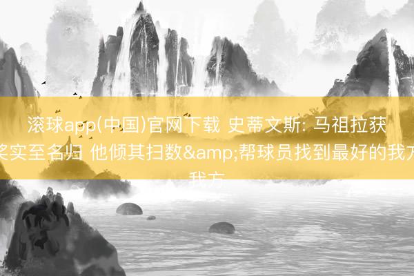 滚球app(中国)官网下载 史蒂文斯: 马祖拉获奖实至名归 他倾其扫数&帮球员找到最好的我方