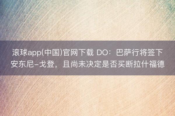 滚球app(中国)官网下载 DO：巴萨行将签下安东尼-戈登，且尚未决定是否买断拉什福德