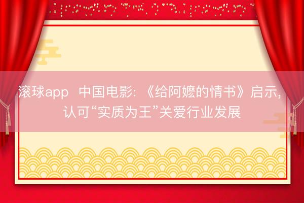 滚球app  中国电影: 《给阿嬷的情书》启示， 认可“实质为王”关爱行业发展